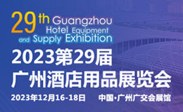 广州酒店用品展览会2023：打造酒店行业的盛大盛会！
